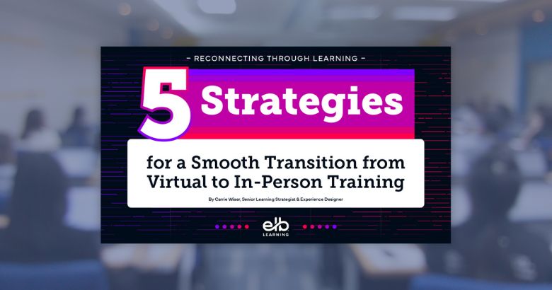 5 Strategies for a Smooth Transition from Virtual to In-Person Training